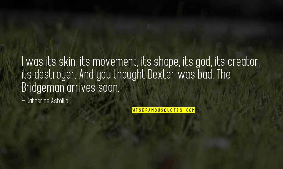 Masaku 7 Quotes By Catherine Astolfo: I was its skin, its movement, its shape,