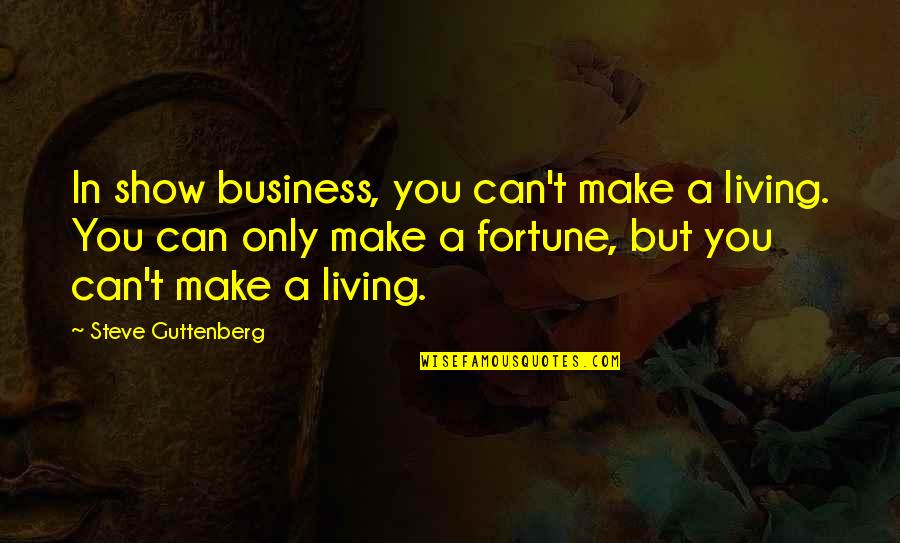 Masakuni Water Quotes By Steve Guttenberg: In show business, you can't make a living.