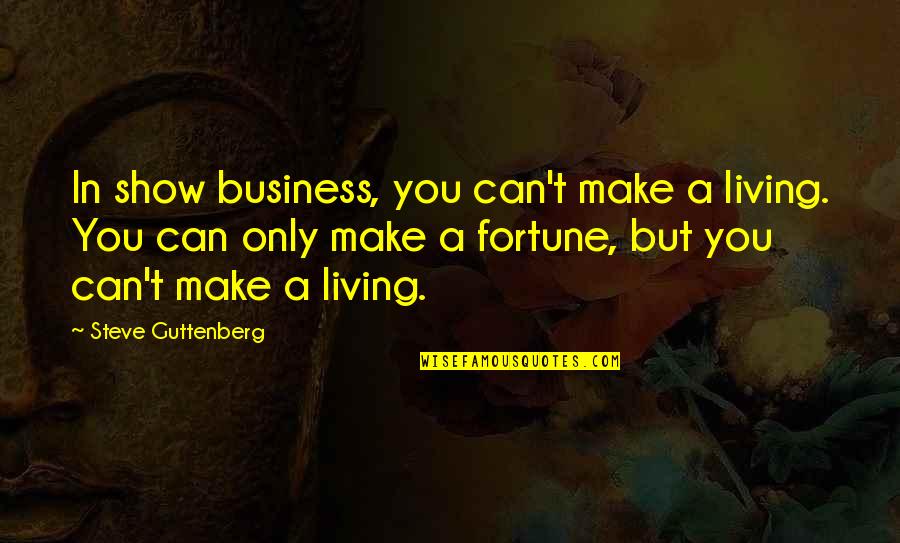 Masakuni Water Quotes By Steve Guttenberg: In show business, you can't make a living. Masakuni Water Quotes By Steve Guttenberg: In show business, you can't make a living.