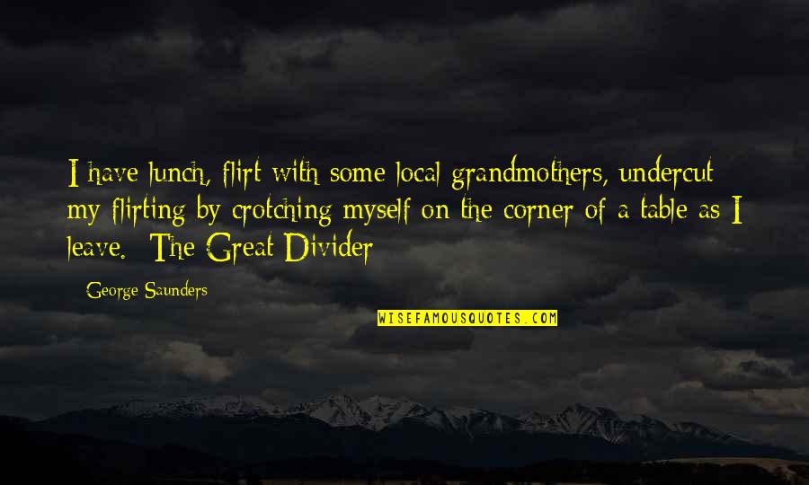 Masal Quotes By George Saunders: I have lunch, flirt with some local grandmothers, Masal Quotes By George Saunders: I have lunch, flirt with some local grandmothers,