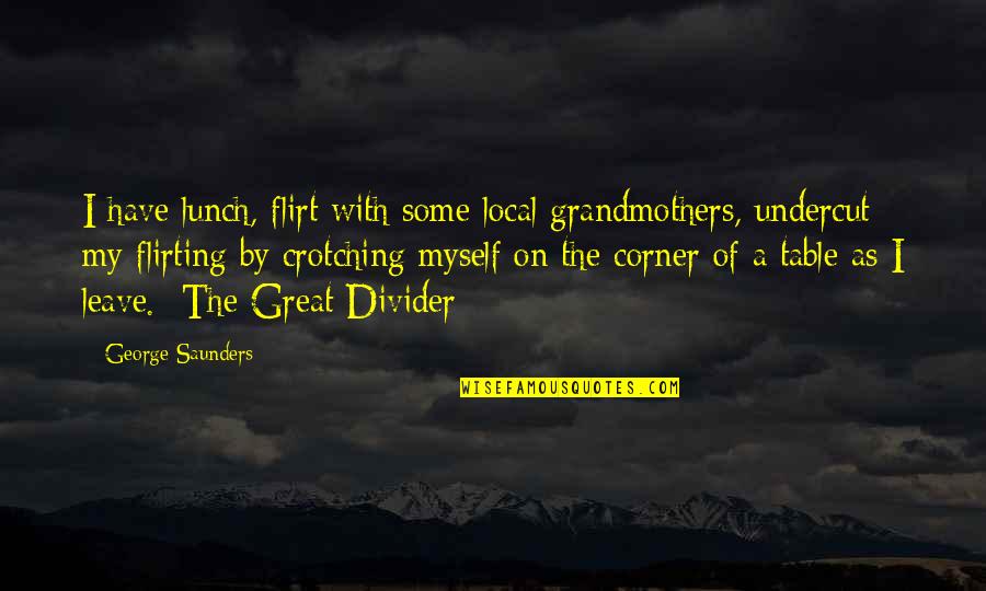 Masal Quotes By George Saunders: I have lunch, flirt with some local grandmothers,