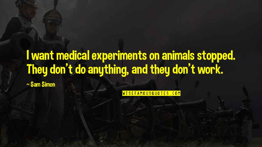 Masalas Indian Quotes By Sam Simon: I want medical experiments on animals stopped. They Masalas Indian Quotes By Sam Simon: I want medical experiments on animals stopped. They