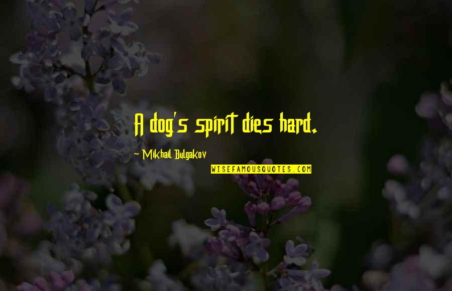 Masaledar Mini Quotes By Mikhail Bulgakov: A dog's spirit dies hard. Masaledar Mini Quotes By Mikhail Bulgakov: A dog's spirit dies hard.