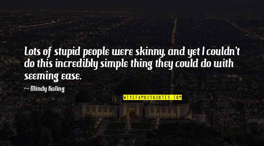 Masaledar Mini Quotes By Mindy Kaling: Lots of stupid people were skinny, and yet Masaledar Mini Quotes By Mindy Kaling: Lots of stupid people were skinny, and yet