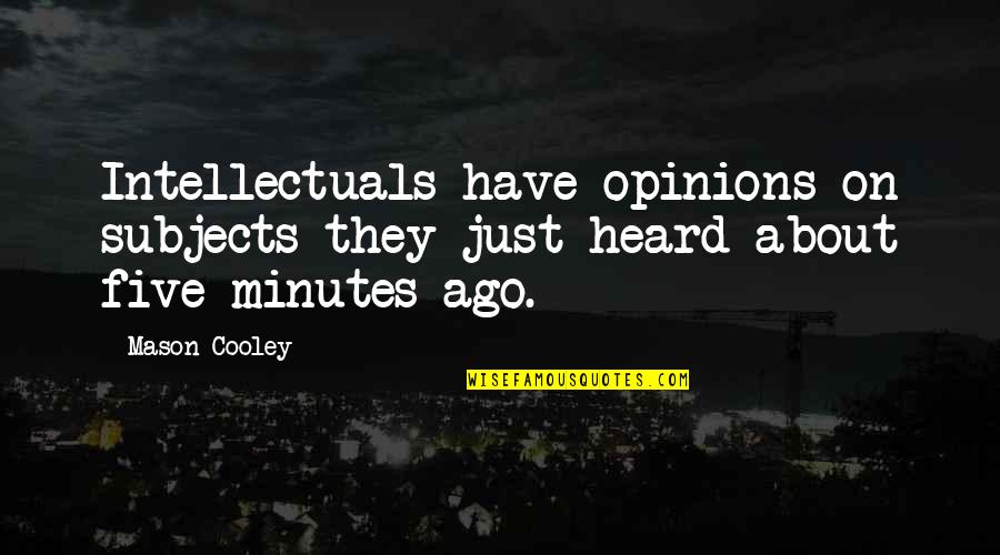 Masallardan Quotes By Mason Cooley: Intellectuals have opinions on subjects they just heard
