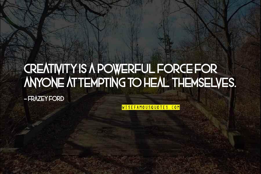 Masalmine Quotes By Frazey Ford: Creativity is a powerful force for anyone attempting