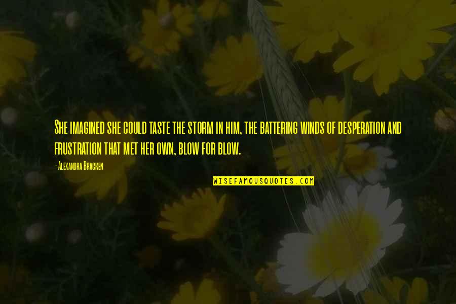 Masam Manis Quotes By Alexandra Bracken: She imagined she could taste the storm in Masam Manis Quotes By Alexandra Bracken: She imagined she could taste the storm in