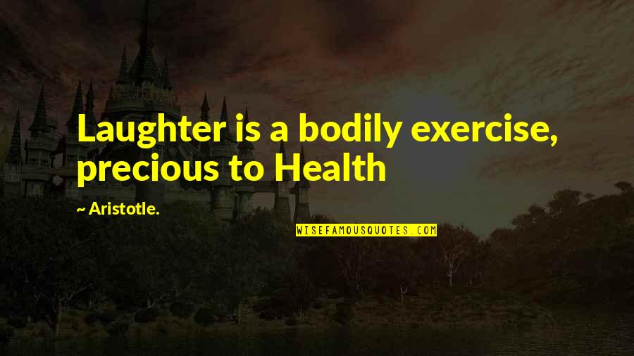 Masam Manis Quotes By Aristotle.: Laughter is a bodily exercise, precious to Health Masam Manis Quotes By Aristotle.: Laughter is a bodily exercise, precious to Health