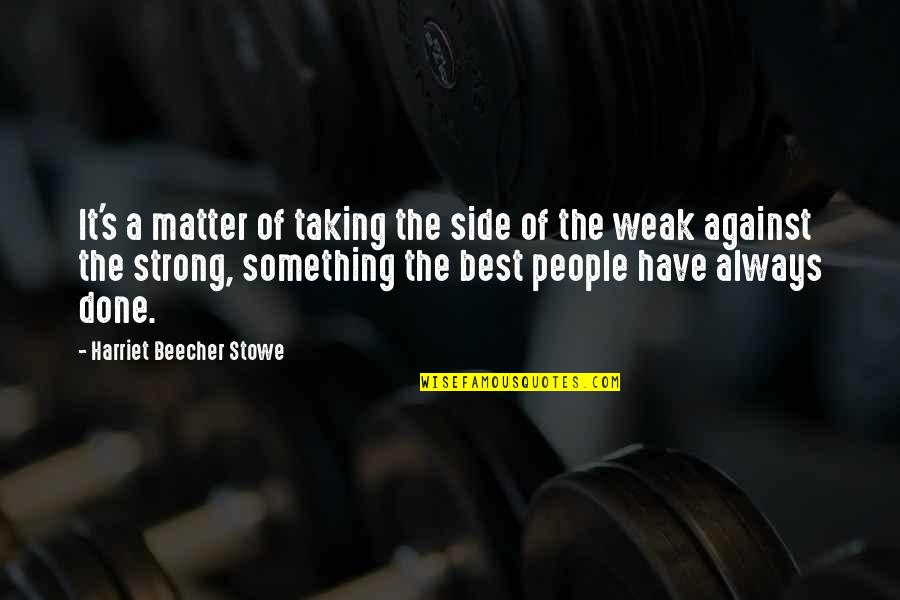 Masama Ang Loob Ko Quotes By Harriet Beecher Stowe: It's a matter of taking the side of Masama Ang Loob Ko Quotes By Harriet Beecher Stowe: It's a matter of taking the side of