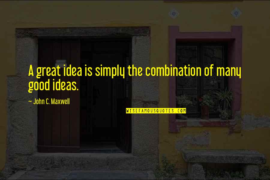 Masama Ang Loob Na Quotes By John C. Maxwell: A great idea is simply the combination of