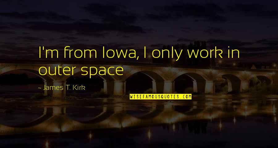 Masama Loob Quotes By James T. Kirk: I'm from Iowa, I only work in outer