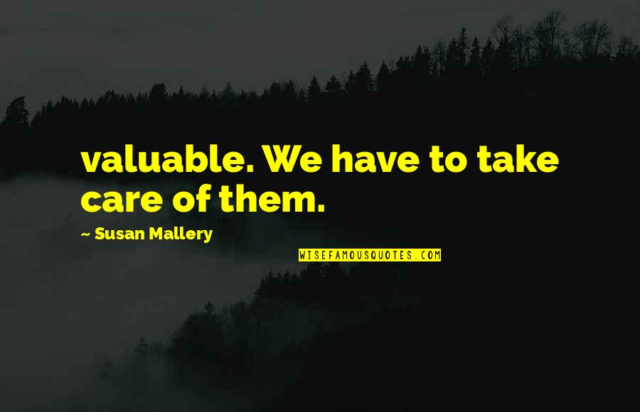 Masama Pakiramdam Quotes By Susan Mallery: valuable. We have to take care of them.