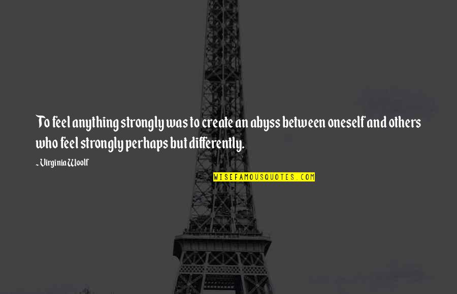Masama Quotes By Virginia Woolf: To feel anything strongly was to create an
