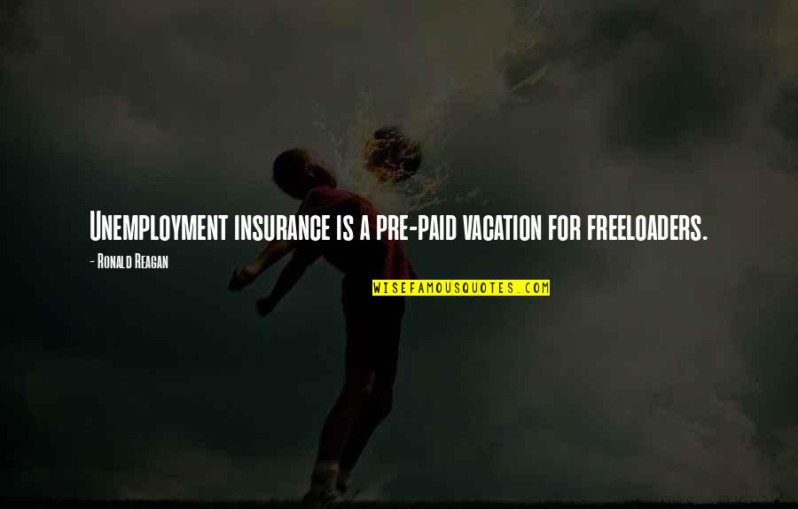 Masamang Damo Quotes By Ronald Reagan: Unemployment insurance is a pre-paid vacation for freeloaders. Masamang Damo Quotes By Ronald Reagan: Unemployment insurance is a pre-paid vacation for freeloaders.