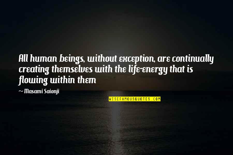 Masami Saionji Quotes By Masami Saionji: All human beings, without exception, are continually creating