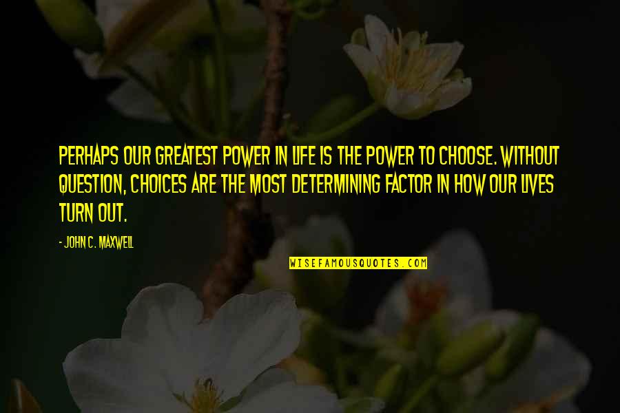 Masamichi Yoshikawa Quotes By John C. Maxwell: Perhaps our greatest power in life is the