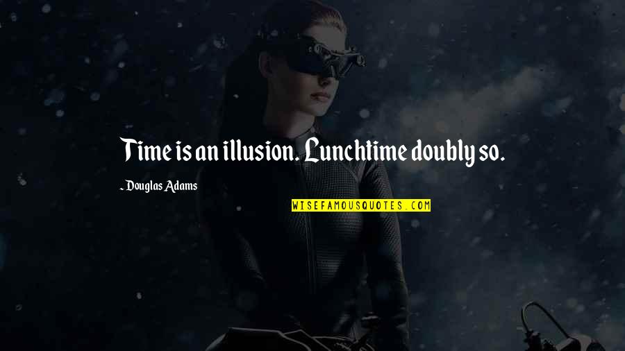 Masamirey Quotes By Douglas Adams: Time is an illusion. Lunchtime doubly so. Masamirey Quotes By Douglas Adams: Time is an illusion. Lunchtime doubly so.