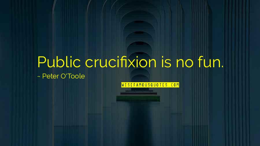 Masamori Fitting Quotes By Peter O'Toole: Public crucifixion is no fun.