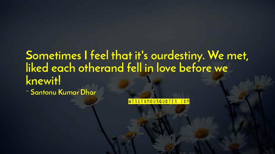 Masamune Basara Quotes By Santonu Kumar Dhar: Sometimes I feel that it's ourdestiny. We met,