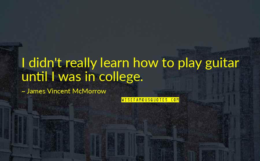 Masamune Kun Quotes By James Vincent McMorrow: I didn't really learn how to play guitar Masamune Kun Quotes By James Vincent McMorrow: I didn't really learn how to play guitar