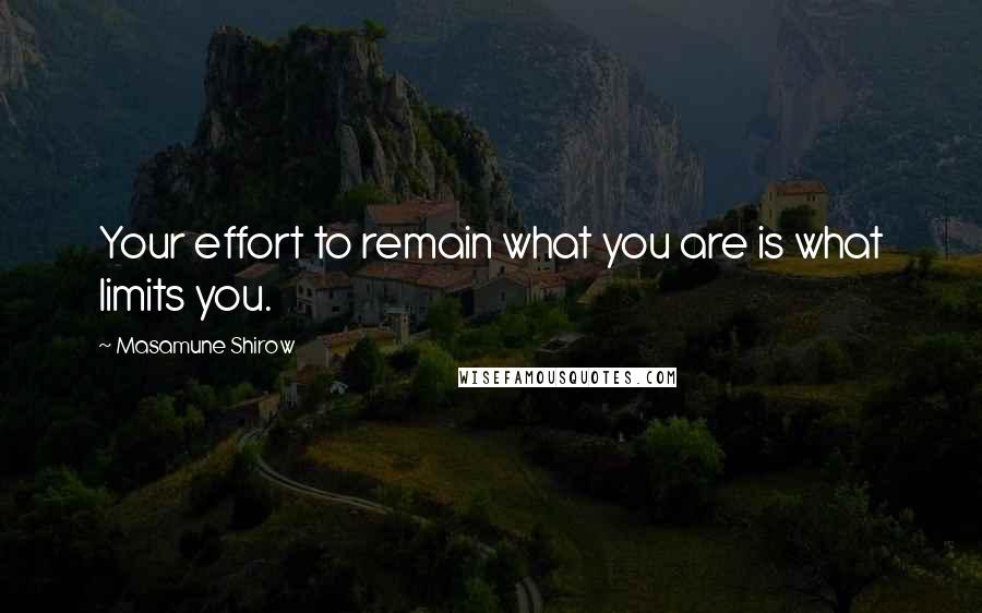 Masamune Shirow quotes: Your effort to remain what you are is what limits you.