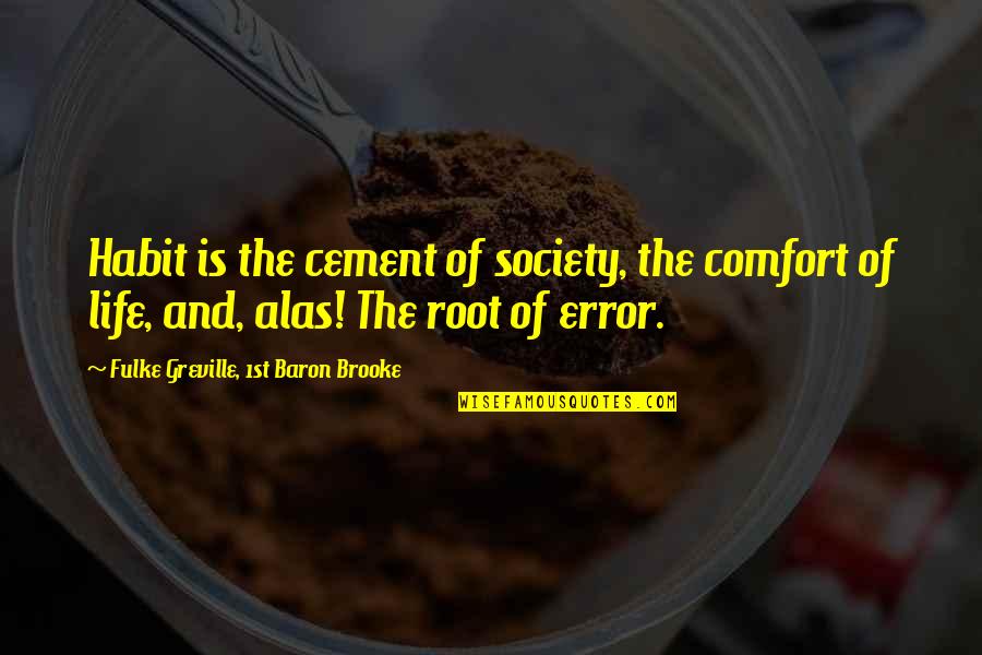 Masanao Shimazu Quotes By Fulke Greville, 1st Baron Brooke: Habit is the cement of society, the comfort Masanao Shimazu Quotes By Fulke Greville, 1st Baron Brooke: Habit is the cement of society, the comfort