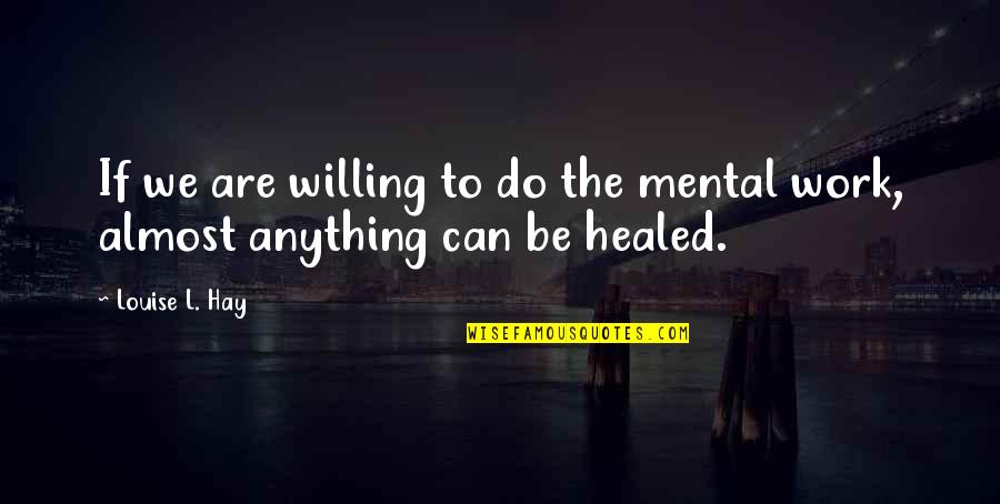 Masanao Swordsmith Quotes By Louise L. Hay: If we are willing to do the mental