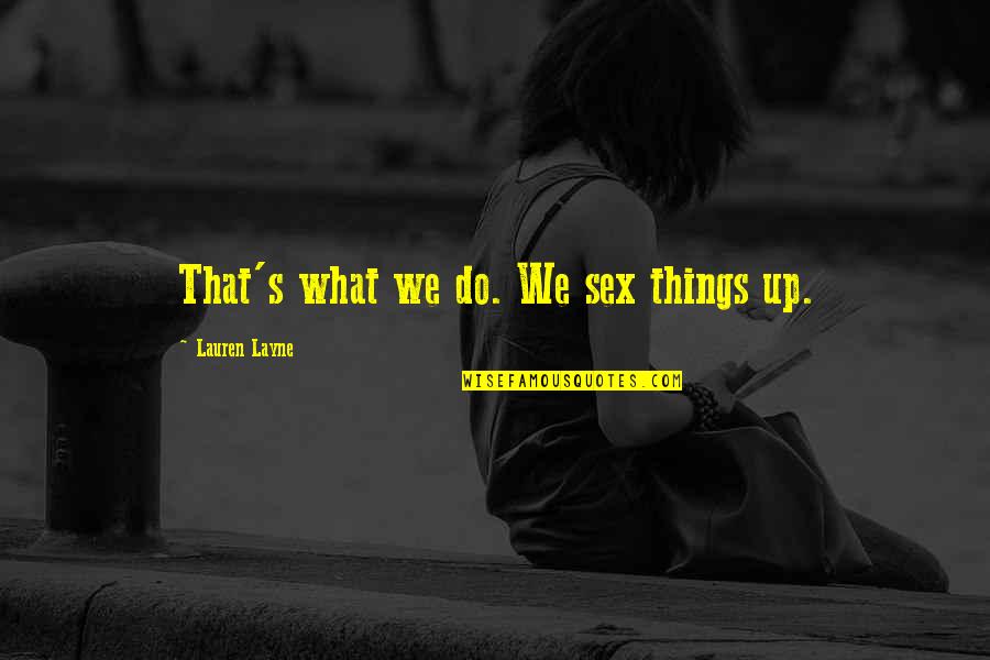 Masanay Quotes By Lauren Layne: That's what we do. We sex things up.