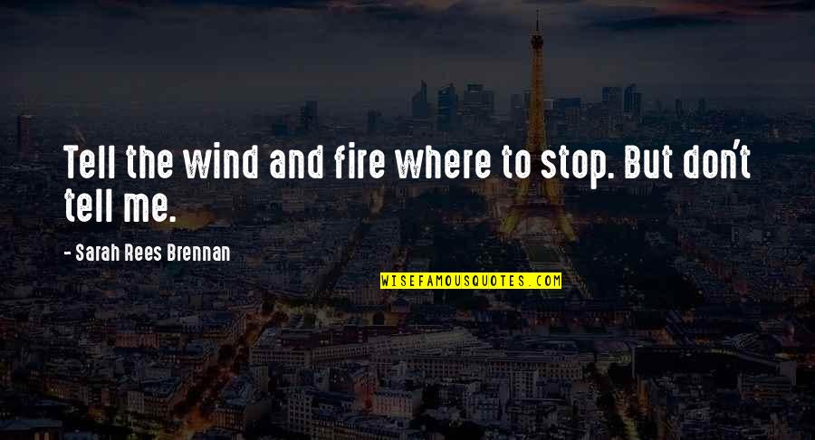 Masane Witchblade Quotes By Sarah Rees Brennan: Tell the wind and fire where to stop. Masane Witchblade Quotes By Sarah Rees Brennan: Tell the wind and fire where to stop.