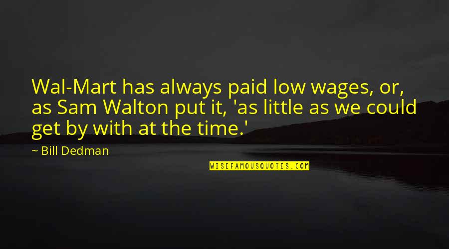 Masaneh Quotes By Bill Dedman: Wal-Mart has always paid low wages, or, as