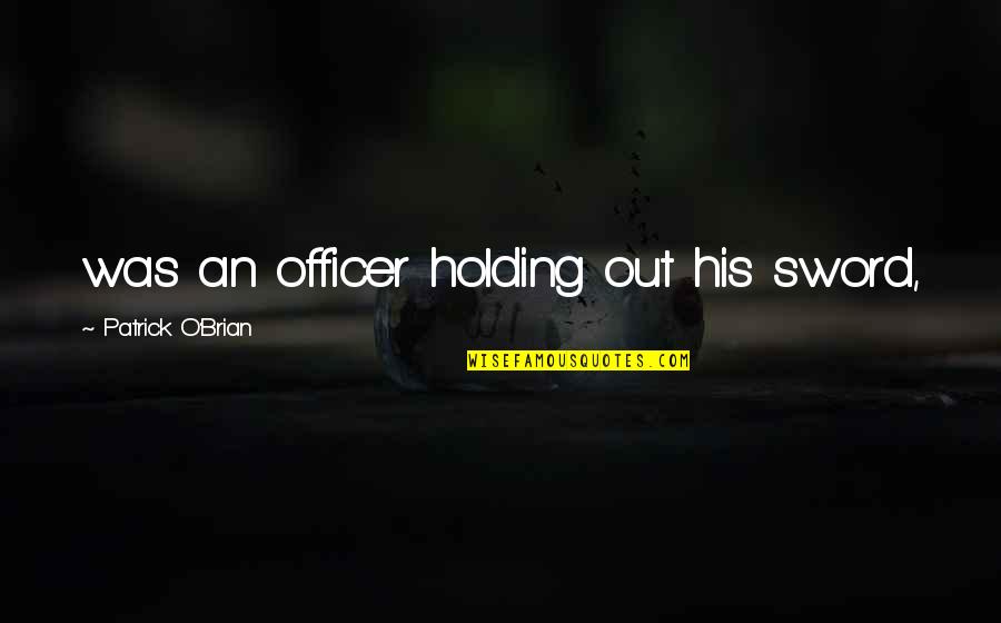 Masangcay Quotes By Patrick O'Brian: was an officer holding out his sword, Masangcay Quotes By Patrick O'Brian: was an officer holding out his sword,