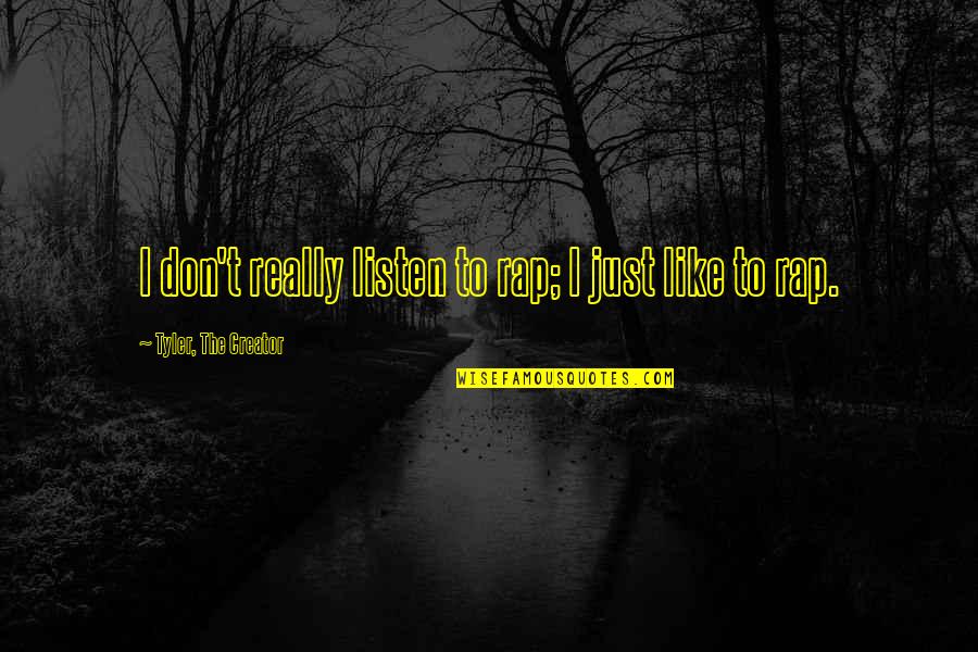 Masangcay Quotes By Tyler, The Creator: I don't really listen to rap; I just Masangcay Quotes By Tyler, The Creator: I don't really listen to rap; I just