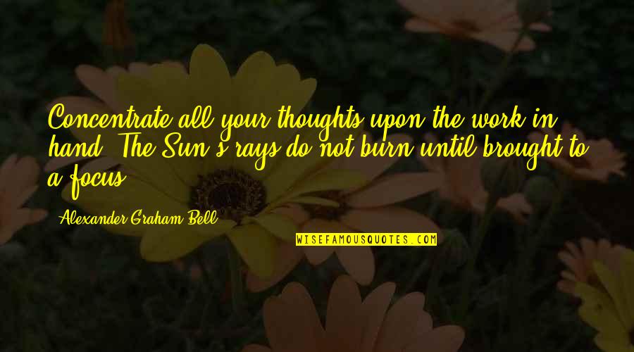 Masann St Ne Quotes By Alexander Graham Bell: Concentrate all your thoughts upon the work in