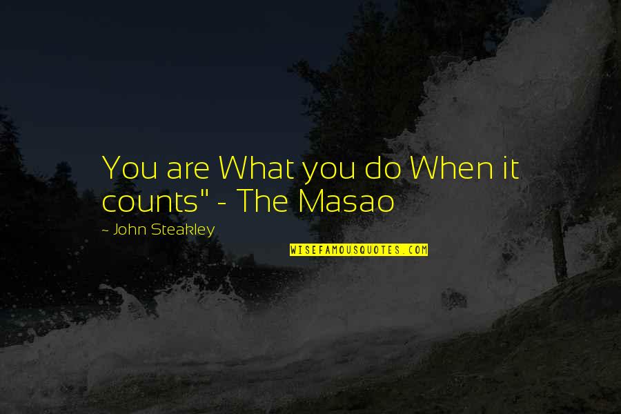 Masao Quotes By John Steakley: You are What you do When it counts" Masao Quotes By John Steakley: You are What you do When it counts"