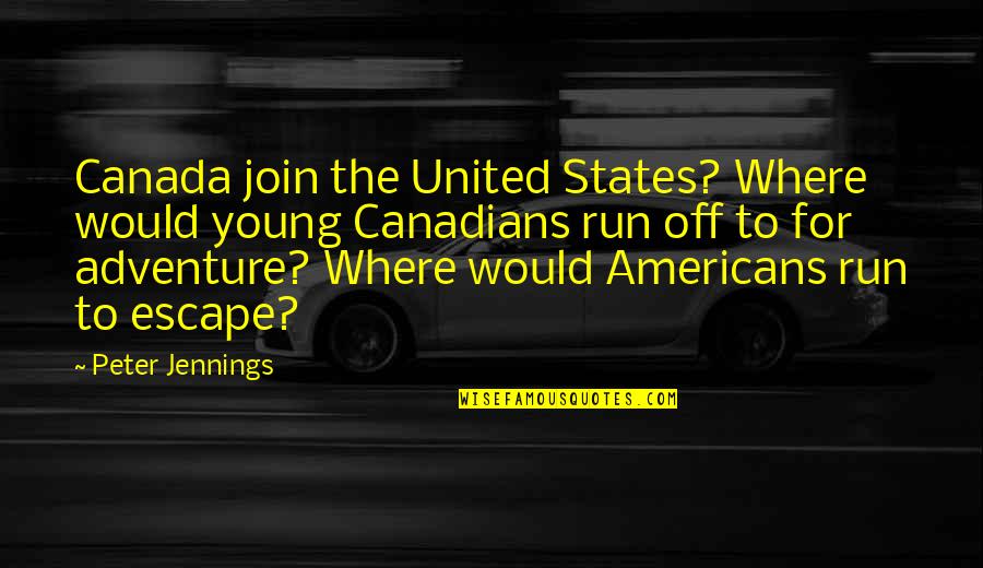 Masarap Kasama Quotes By Peter Jennings: Canada join the United States? Where would young