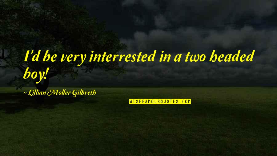Masarap Matulog Quotes By Lillian Moller Gilbreth: I'd be very interrested in a two headed