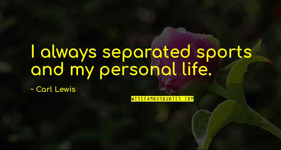 Masarat Mushtaq Quotes By Carl Lewis: I always separated sports and my personal life. Masarat Mushtaq Quotes By Carl Lewis: I always separated sports and my personal life.