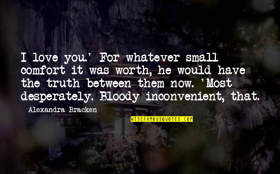 Masarus Quotes By Alexandra Bracken: I love you.' For whatever small comfort it