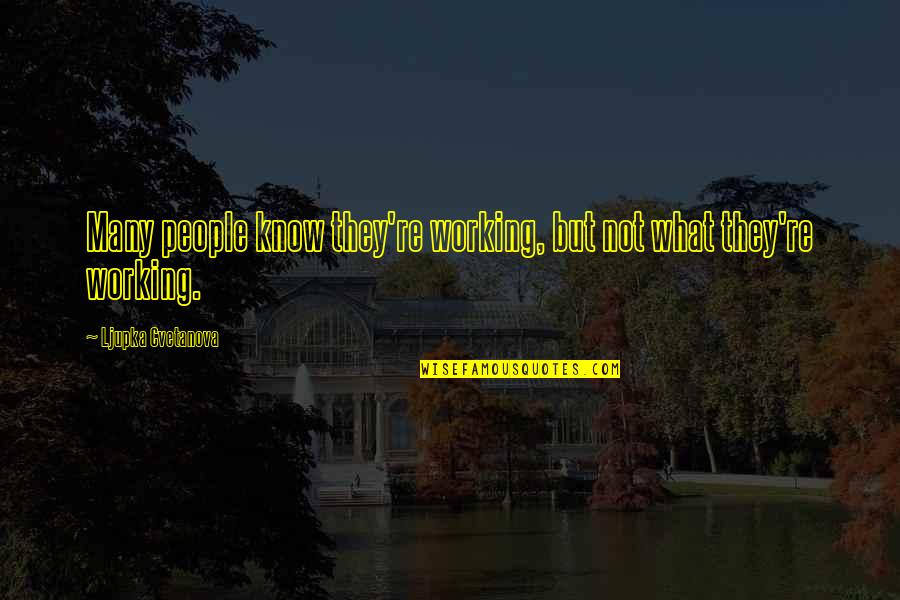 Masarus Quotes By Ljupka Cvetanova: Many people know they're working, but not what