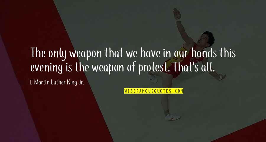 Masarus Visalia Quotes By Martin Luther King Jr.: The only weapon that we have in our Masarus Visalia Quotes By Martin Luther King Jr.: The only weapon that we have in our