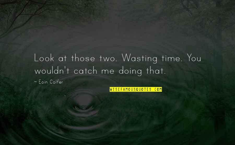 Masasaktan Ka Quotes By Eoin Colfer: Look at those two. Wasting time. You wouldn't