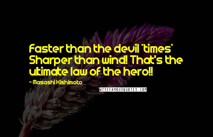 Masashi Kishimoto quotes: Faster than the devil *times* Sharper than wind! That's the ultimate law of the hero!!