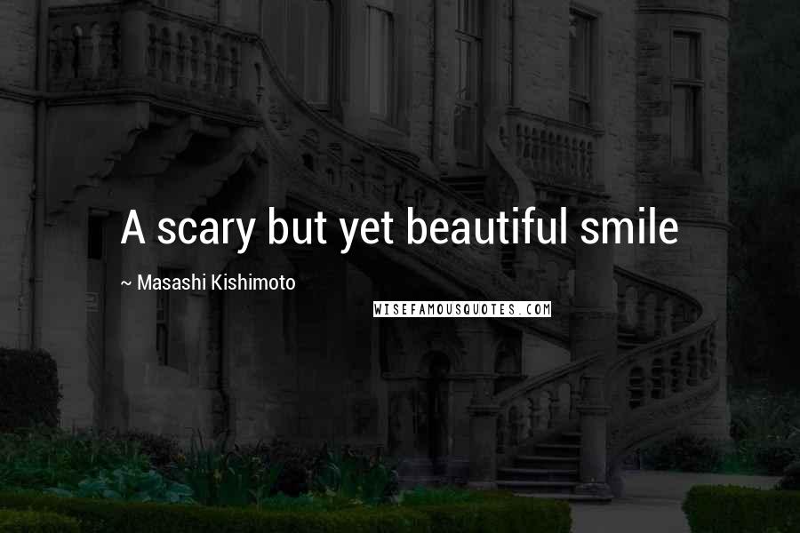 Masashi Kishimoto quotes: A scary but yet beautiful smile