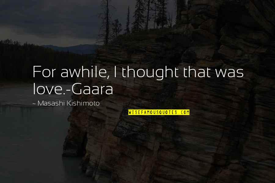 Masashi Quotes By Masashi Kishimoto: For awhile, I thought that was love.-Gaara