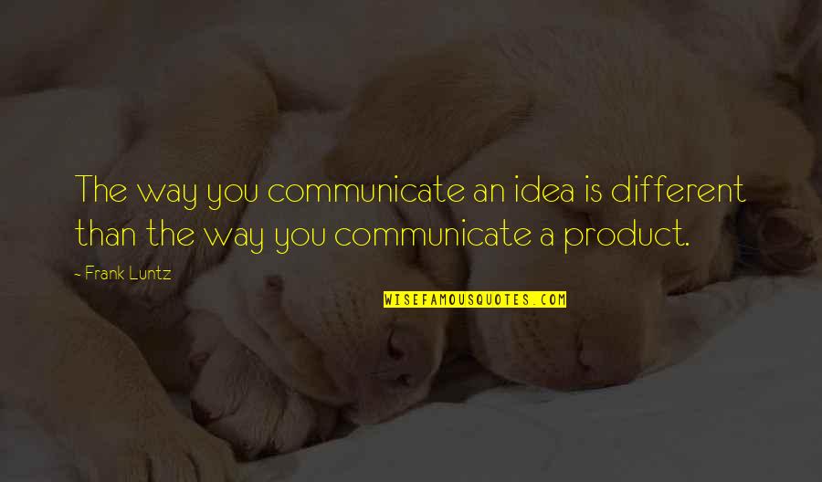Masashige Sengo Quotes By Frank Luntz: The way you communicate an idea is different