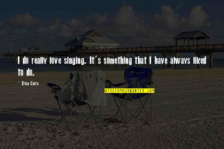 Masataka Kobayashi Quotes By Erica Cerra: I do really love singing. It's something that