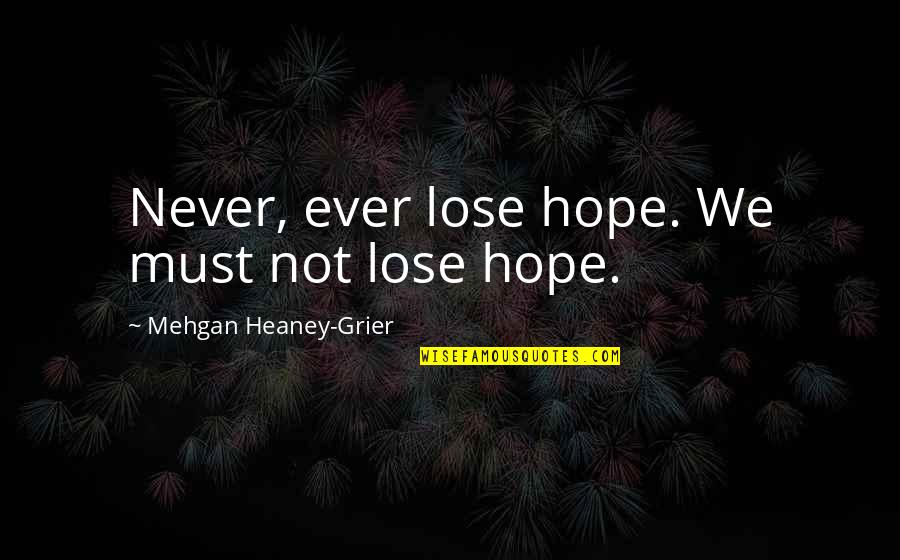 Masataka Mori Quotes By Mehgan Heaney-Grier: Never, ever lose hope. We must not lose