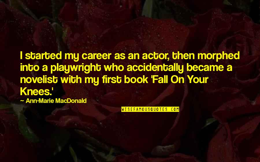 Masato Harada Quotes By Ann-Marie MacDonald: I started my career as an actor, then