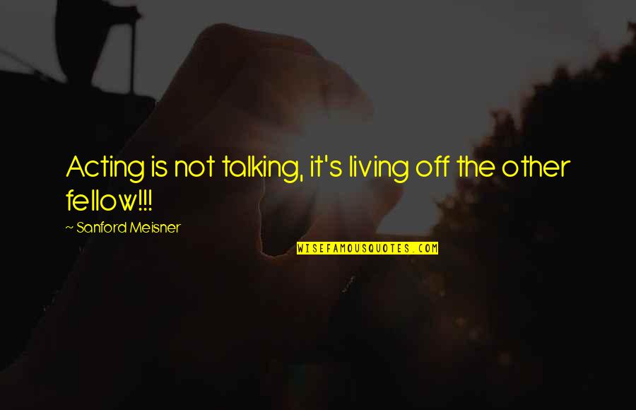 Masato Harada Quotes By Sanford Meisner: Acting is not talking, it's living off the