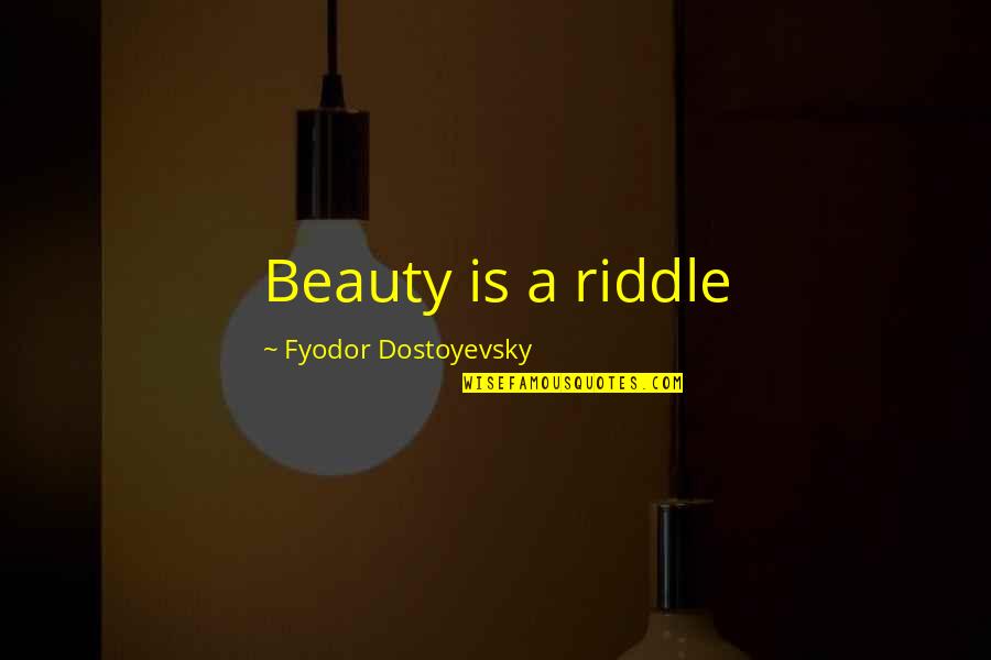 Masatoshi Koshiba Quotes By Fyodor Dostoyevsky: Beauty is a riddle